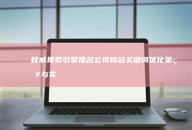 权威搜索引擎排名：公司网站关键词优化策略与实战指南