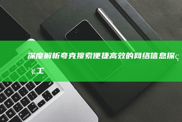 深度解析：夸克搜索：便捷高效的网络信息探索工具